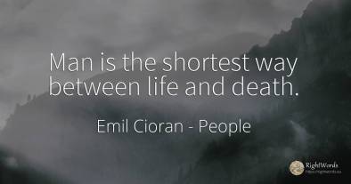 Man is the shortest way between life and death.