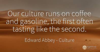Our culture runs on coffee and gasoline, the first often...