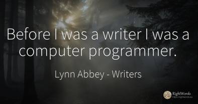 Before I was a writer I was a computer programmer.