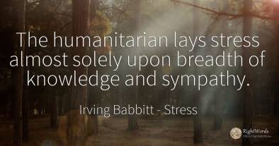 The humanitarian lays stress almost solely upon breadth...