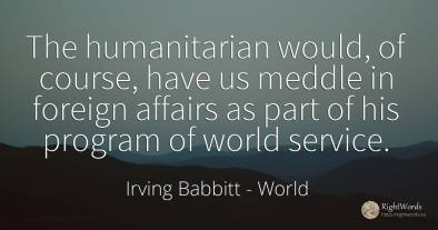 The humanitarian would, of course, have us meddle in...