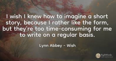 I wish I knew how to imagine a short story, because I...