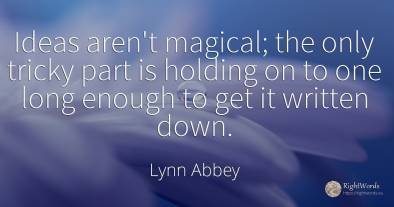 Ideas aren't magical; the only tricky part is holding on...