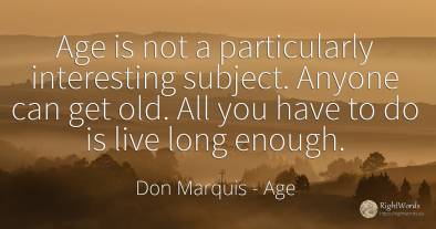 Age is not a particularly interesting subject. Anyone can...