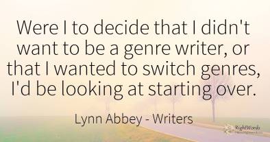 Were I to decide that I didn't want to be a genre writer, ...