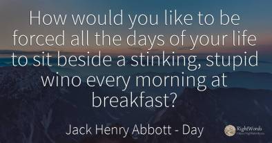 How would you like to be forced all the days of your life...
