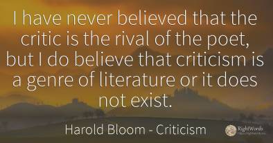 I have never believed that the critic is the rival of the...