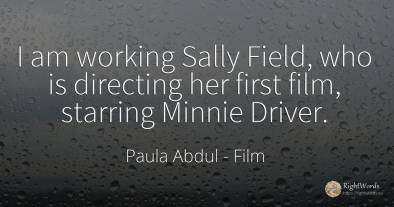 I am working Sally Field, who is directing her first...