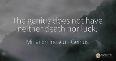 The genius does not have neither death nor luck.