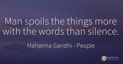 Man spoils the things more with the words than silence.