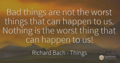 Bad things are not the worst things that can happen to...