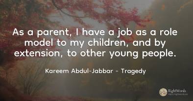 As a parent, I have a job as a role model to my children, ...
