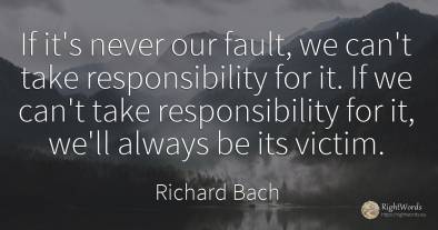 If it's never our fault, we can't take responsibility for...