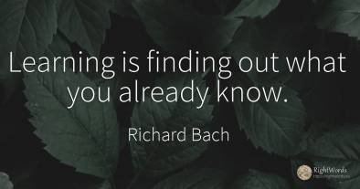 Learning is finding out what you already know.