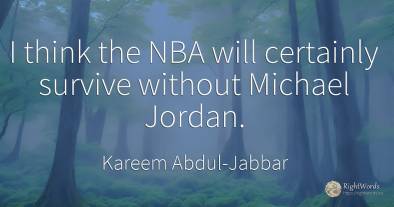 I think the NBA will certainly survive without Michael...