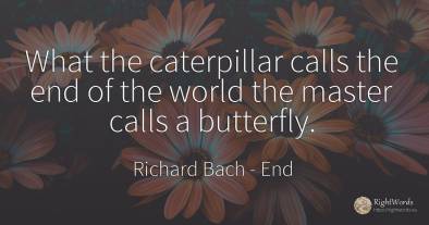 What the caterpillar calls the end of the world the...