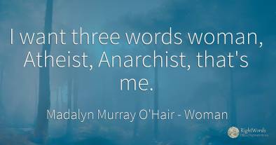 I want three words woman, Atheist, Anarchist, that's me.