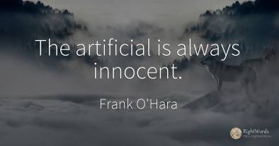 The artificial is always innocent.