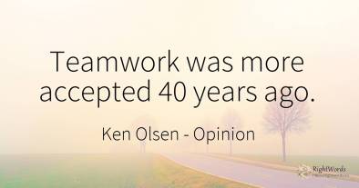 Teamwork was more accepted 40 years ago.
