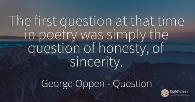 The first question at that time in poetry was simply the...