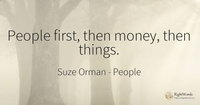 People first, then money, then things.