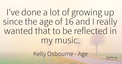 I've done a lot of growing up since the age of 16 and I...