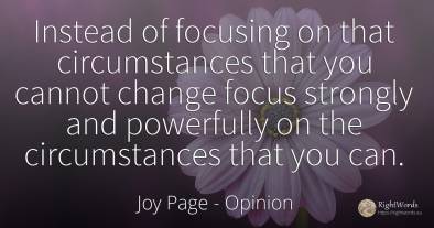 Instead of focusing on that circumstances that you cannot...