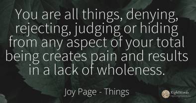You are all things, denying, rejecting, judging or hiding...
