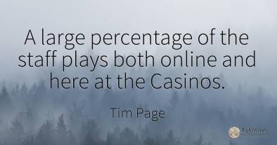 A large percentage of the staff plays both online and...