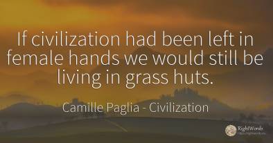 If civilization had been left in female hands we would...