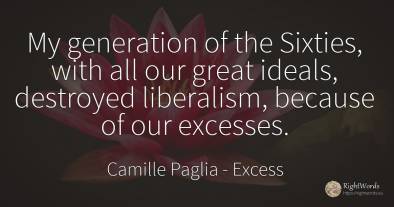 My generation of the Sixties, with all our great ideals, ...