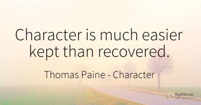 Character is much easier kept than recovered.