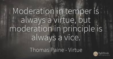 Moderation in temper is always a virtue, but moderation...
