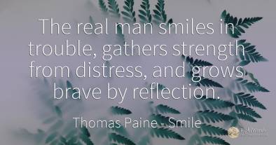 The real man smiles in trouble, gathers strength from...
