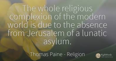 The whole religious complexion of the modern world is due...