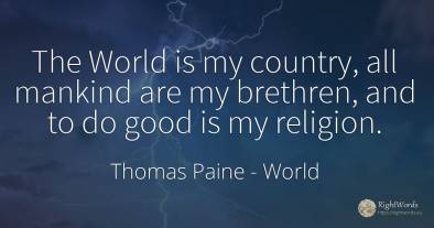 The World is my country, all mankind are my brethren, and...