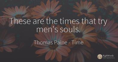 These are the times that try men's souls.