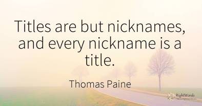 Titles are but nicknames, and every nickname is a title.