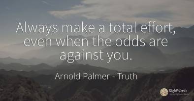 Always make a total effort, even when the odds are...