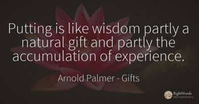 Putting is like wisdom partly a natural gift and partly...