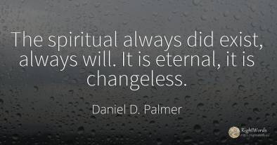 The spiritual always did exist, always will. It is...
