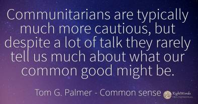 Communitarians are typically much more cautious, but...