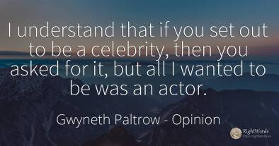 I understand that if you set out to be a celebrity, then...