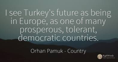 I see Turkey's future as being in Europe, as one of many...