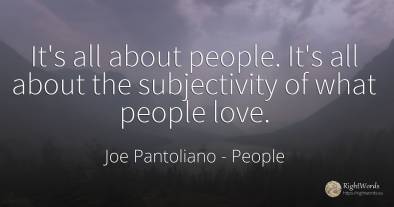 It's all about people. It's all about the subjectivity of...