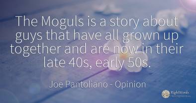 The Moguls is a story about guys that have all grown up...