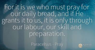 For it is we who must pray for our daily bread, and if He...