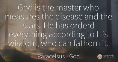 God is the master who measures the disease and the stars....