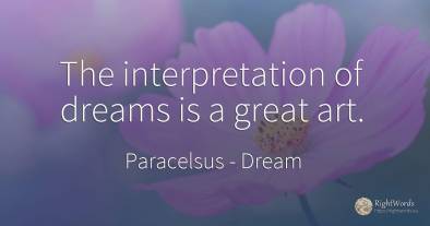 The interpretation of dreams is a great art.