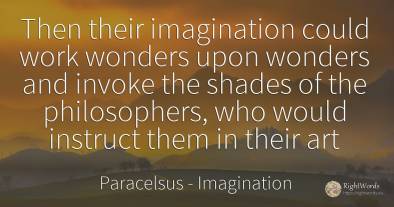 Then their imagination could work wonders upon wonders...